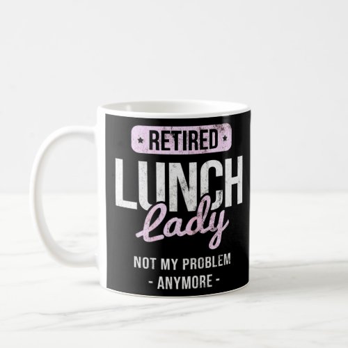Womens Retired Not My Problem Cafeteria Lady Lunch Coffee Mug