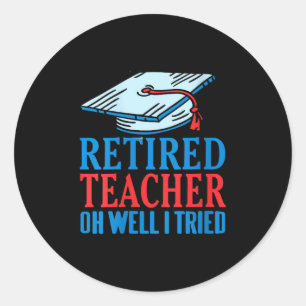 Womens Retired Teacher Oh Well I Tried Funny Sayin Classic Round Sticker