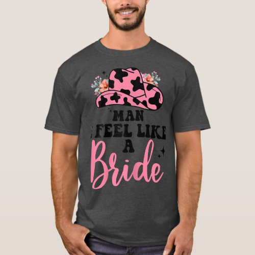 Womens Retro Cowgirl bachelorette party Man I Feel T_Shirt