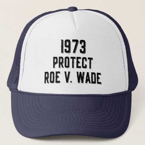 Womens Rights 1973 Protect Roe V Wade            Trucker Hat