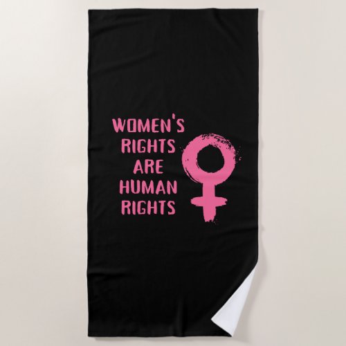 Womens Rights Are Human Rights  Beach Towel