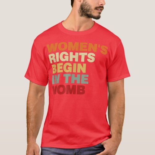 Womens Rights Begin In The Womb Pro Life T_Shirt