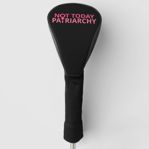 Womens Rights Feminist _ Not Today Patriarchy II Golf Head Cover