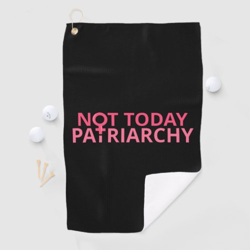 Womens Rights Feminist _ Not Today Patriarchy II Golf Towel