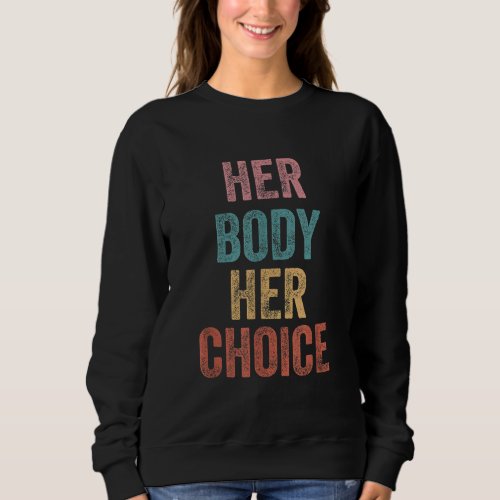 Womens Rights Pro Choice Her Body Her Choice Femi Sweatshirt