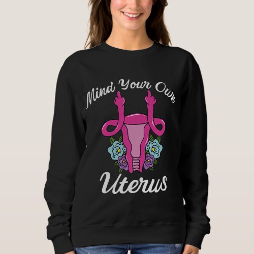 Womens Rights Pro Choice Mind Your Own Uterus Sweatshirt