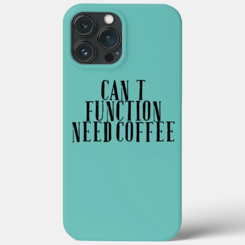 Womens Sarcastic Funny Saying Cant Function Need iPhone 13 Pro Max Case