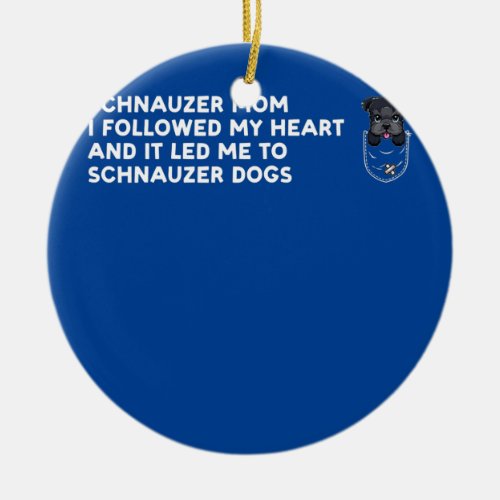 Womens schnauzer mom I followed my heart dog pet Ceramic Ornament