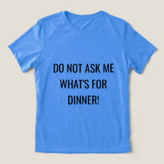 Women's Shirt | "Do Not Ask Me What's For Dinner"