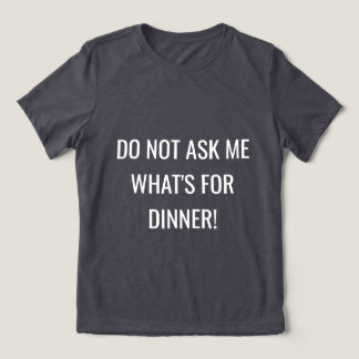 Women's Shirt | "Do Not Ask Me What's For Dinner"
