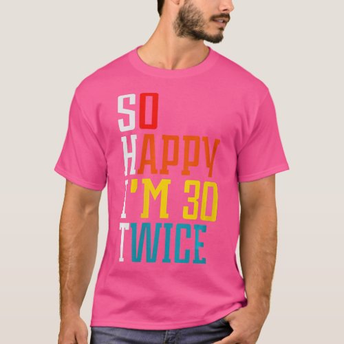 Womens So Happy Im 30 Twice Funny 60th Birthday Gi T_Shirt