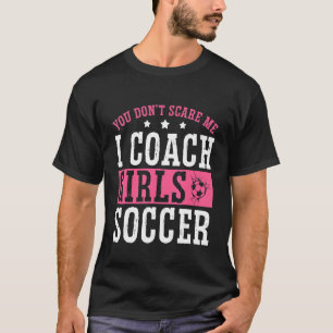 Womens  Soccer Coach You Don't Scare Me I Coach Gi T-Shirt
