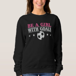 Womens Soccer Girl With Goals Soccer Sweatshirt
