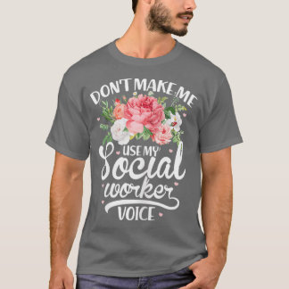 Womens Social Worker Funny Dont Make Me Use My T-Shirt