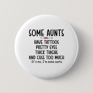 Womens Some Aunts Have Tattoos Pretty Eyes Thick T Button