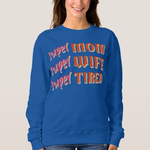 Womens Super Mom Super Wife Super Tired Mom Life  Sweatshirt