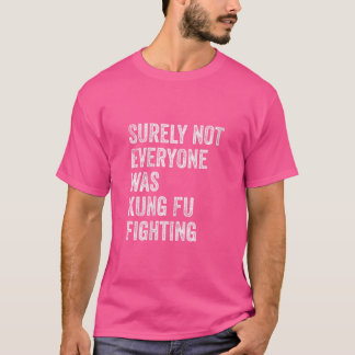 Womens Surely Not Everyone Was Kung Fu Fighting T-Shirt