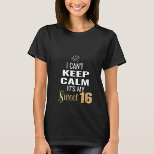Womens Sweet 16 16th Birthday I Can't Keep Calm Fu T-Shirt