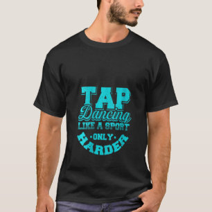 Womens Tap Dancing Like A Sport Only Harder Dancer T-Shirt