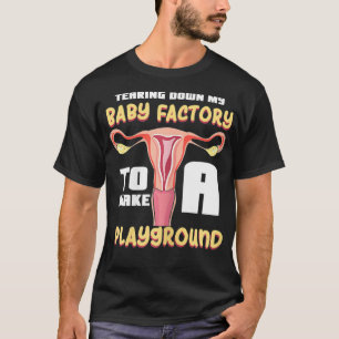 Womens Tearing Down My Baby Factory To Make A Play T-Shirt