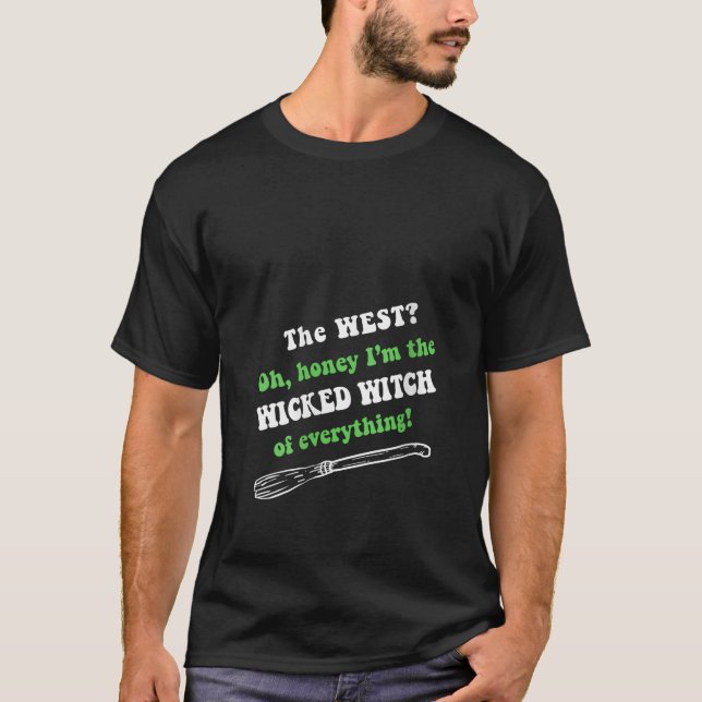 Womens The West Oh Honey I m The Wicked Witch Of E T-Shirt (Front)