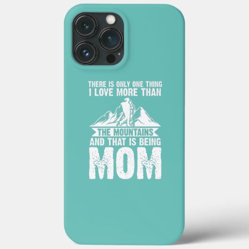 Womens there is only mountains mom climb  iPhone 13 pro max case
