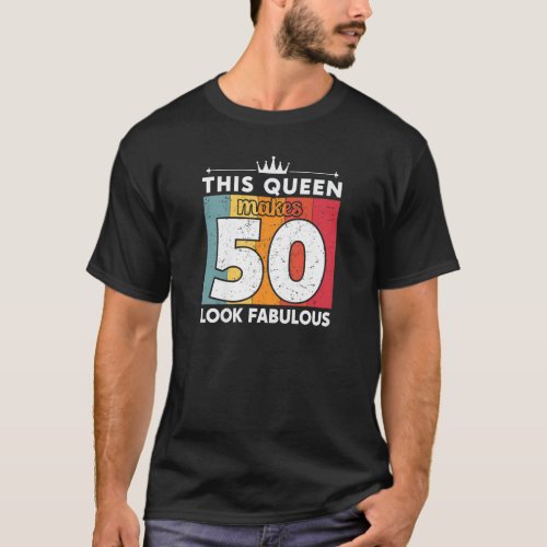 Womens This Queen Makes 50 Look Fabulous 50 Years T_Shirt