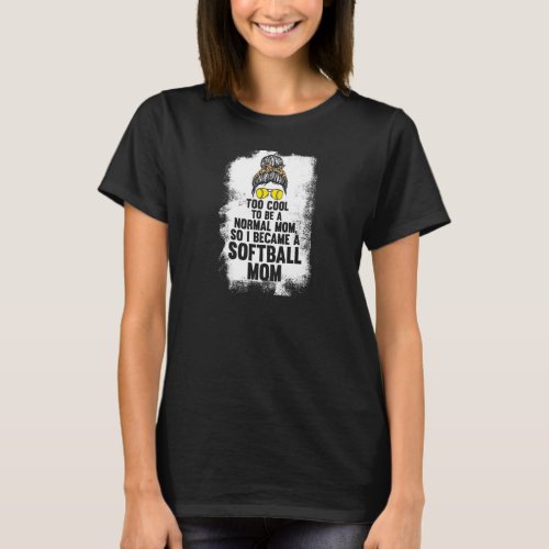 Womens too cool to be softball mom softball mom so T_Shirt