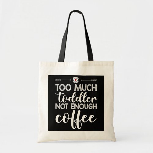 Womens Too Much Toddler Not Enough Coffee Funny Tote Bag