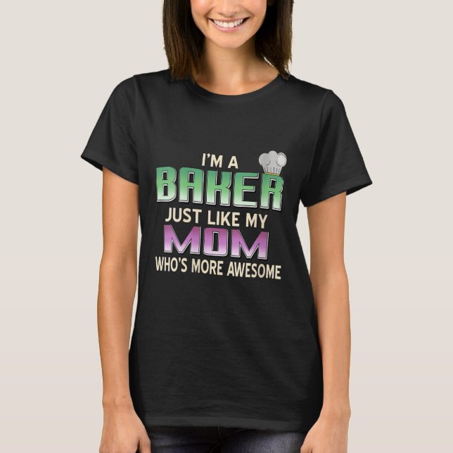 Womens Totally Proud Baker Like Mom Who’s Even Mor T-Shirt (Front)