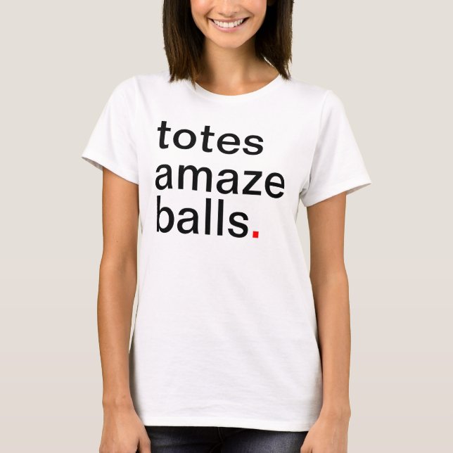 Women's totes amaze balls. Have A Great Life! T-Shirt (Front)