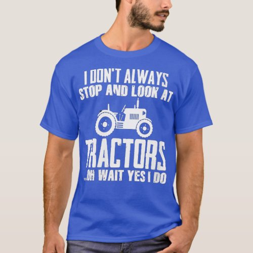 Womens Tractor Lovers  I Dont Always Stop and Look T_Shirt