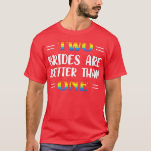 Womens Two Brides Are Better Than One LGBT Birde  T-Shirt