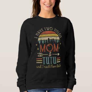 Womens Vintage I Have Two Tittles Mom And Tutu Wom Sweatshirt