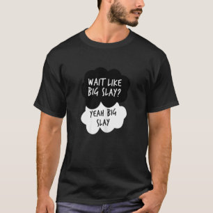 Womens Wait Like Big Slay Yeah Big Slay You're Kil T-Shirt