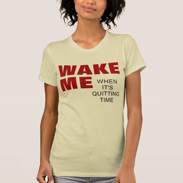 WOMEN'S WAKE ME WHEN IT'S QUITTING TIME T-Shirt (Front)