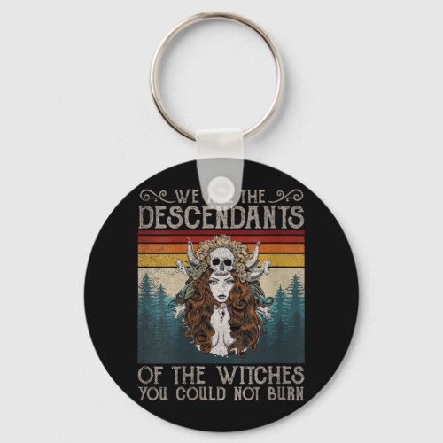 Womens We Are The Descendants Of Witches You Could Keychain
