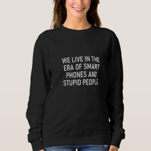 Womens We Live In The Era Of Smart Phones And Stup Sweatshirt