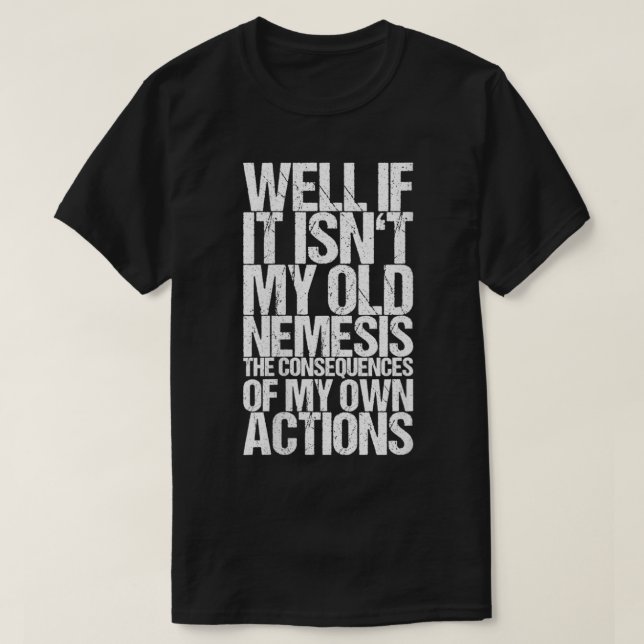 Womens Well If It Isn't My Old Nemesis The Consequ T-Shirt (Design Front)