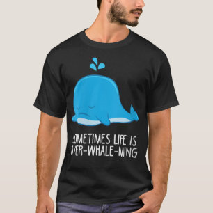 Womens Whale Orcas Sometimes Life Is Over-Whale-Mi T-Shirt