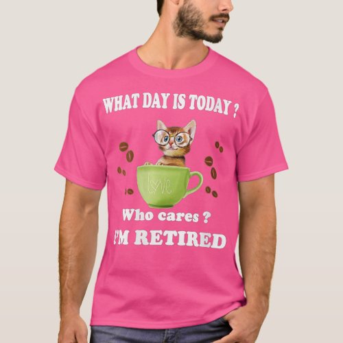 Womens What Day Is Today Who Cares Im Retired Cat T_Shirt