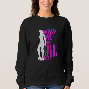 Womens Whip Me And Talk Derby To Me  Roller Derby Sweatshirt