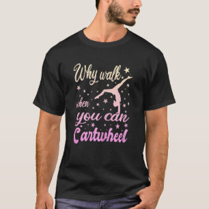 Womens Why Walk When You Can Cartwheel Gymnastics T-Shirt