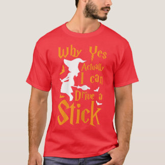 Womens Why yes actually I can drive a stick Witch  T-Shirt