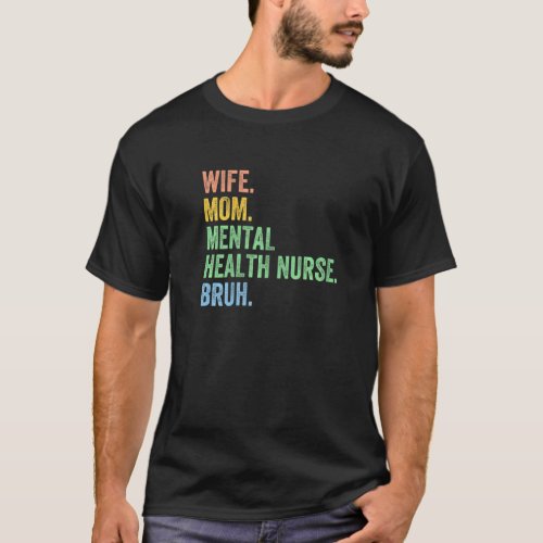 Womens Wife Mom Mental Health Nurse Bruh  Mothers  T_Shirt