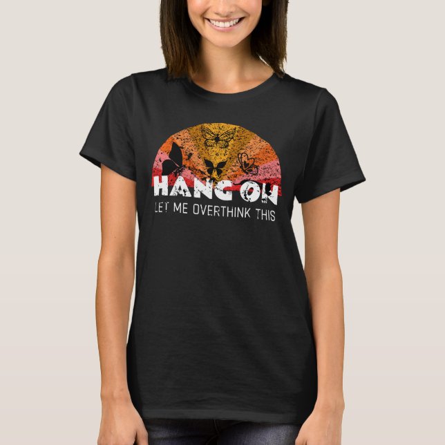Womens Womens Hang On A Minute, Let Me Overthink   T-Shirt (Front)