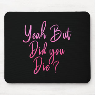 Womens Yeah But Did You Die Funny Gym Fitness Work Mouse Pad