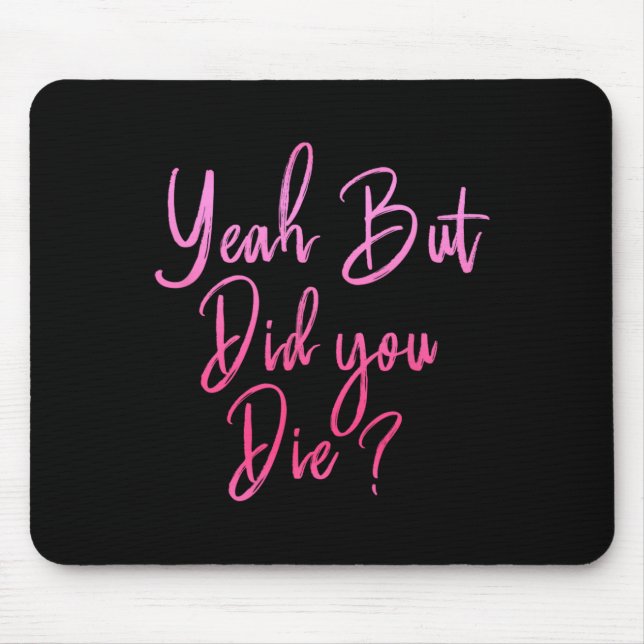 Womens Yeah But Did You Die Funny Gym Fitness Work Mouse Pad (Front)