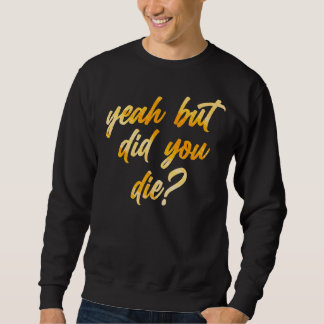 Womens Yeah But Did You Die  Workout Gym Fitness Sweatshirt