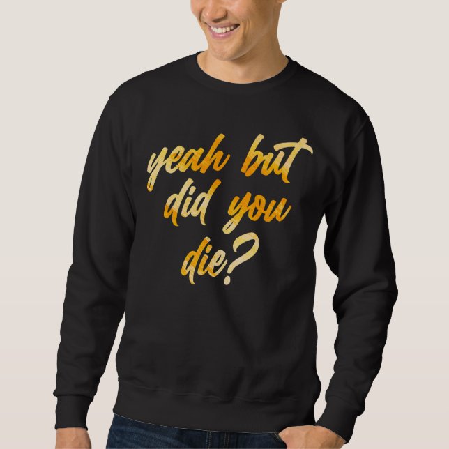 Womens Yeah But Did You Die  Workout Gym Fitness Sweatshirt (Front)